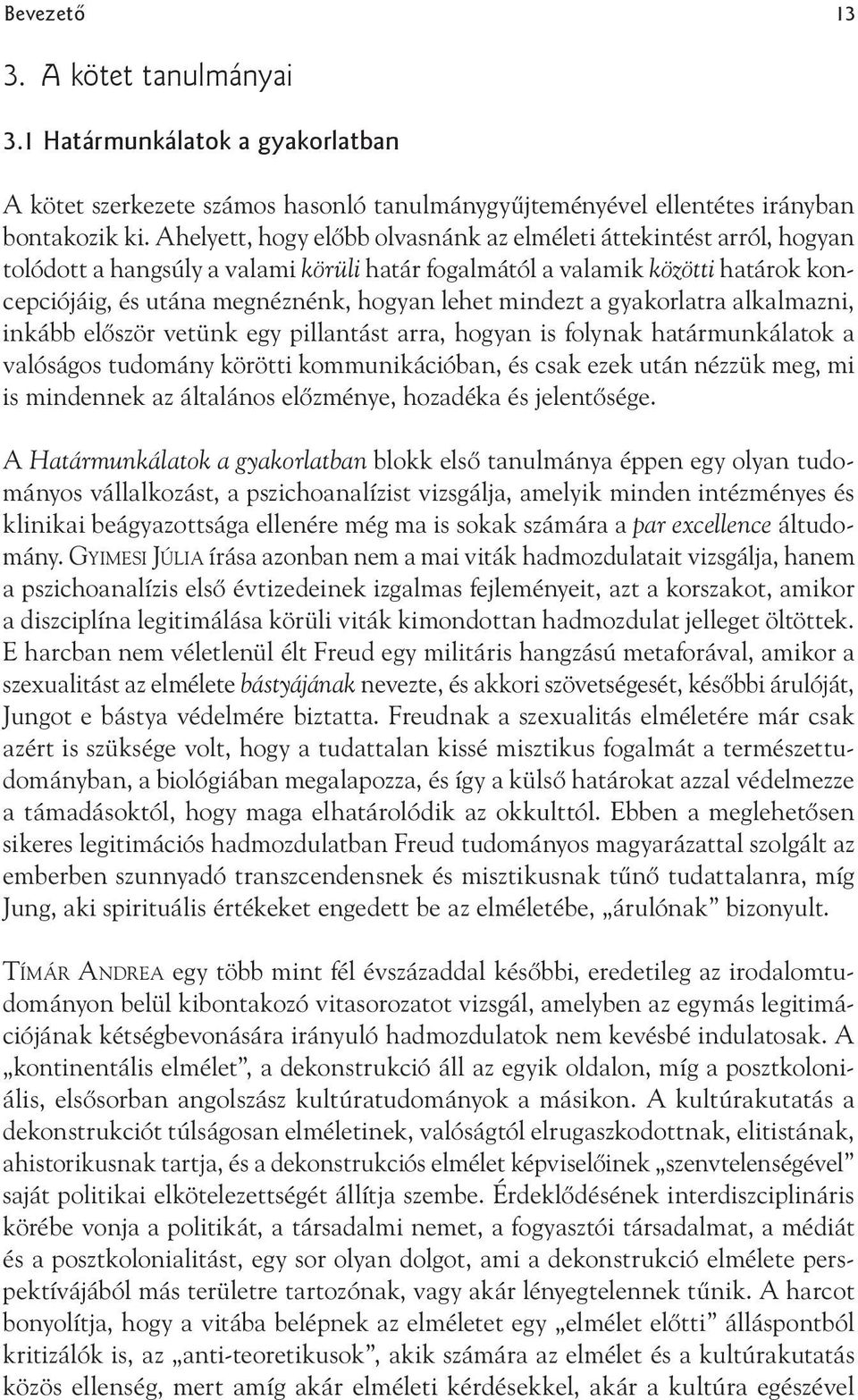 mindezt a gyakorlatra alkalmazni, inkább először vetünk egy pillantást arra, hogyan is folynak határmunkálatok a valóságos tudomány körötti kommunikációban, és csak ezek után nézzük meg, mi is