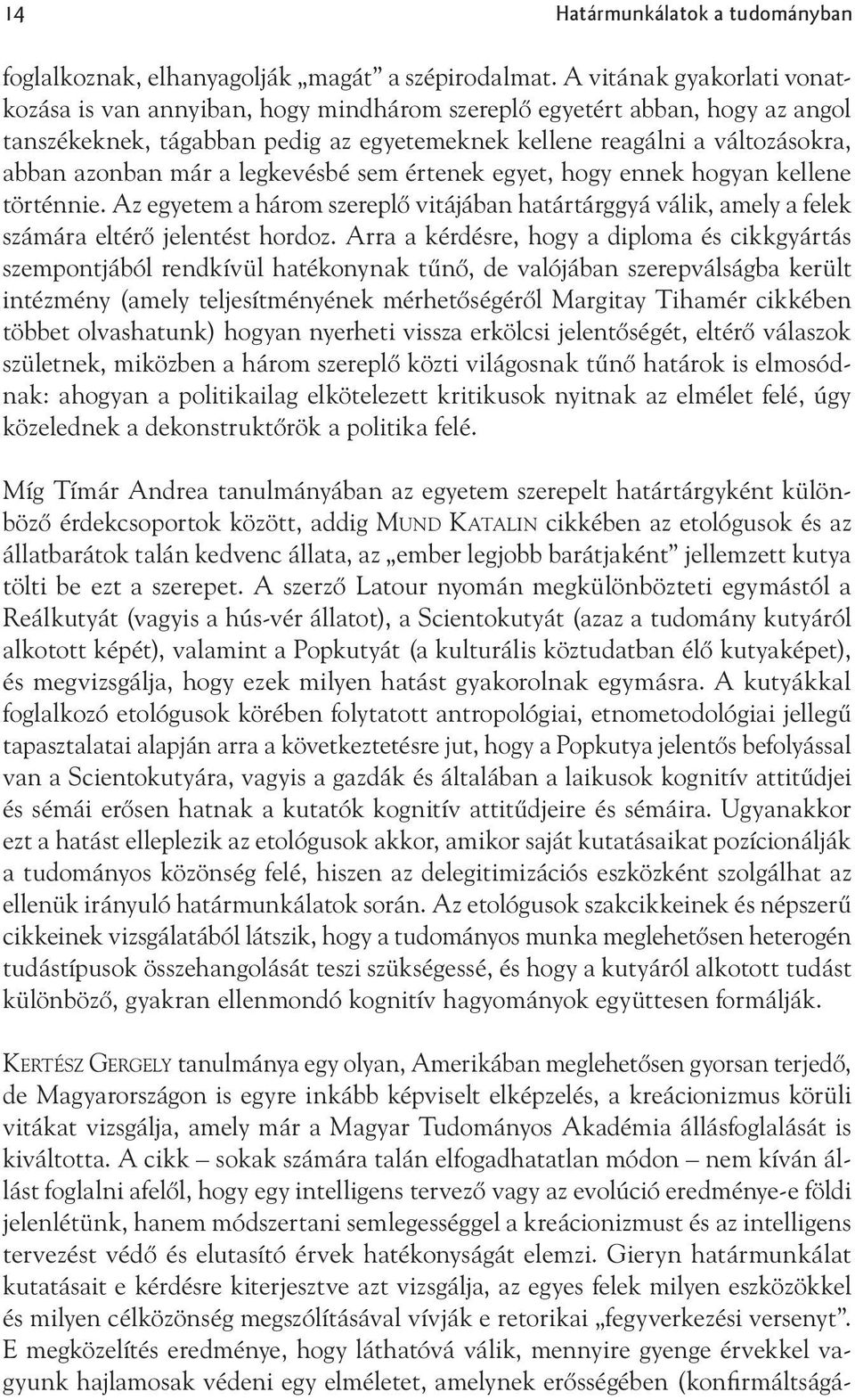 a legkevésbé sem értenek egyet, hogy ennek hogyan kellene történnie. Az egyetem a három szereplő vitájában határtárggyá válik, amely a felek számára eltérő jelentést hordoz.