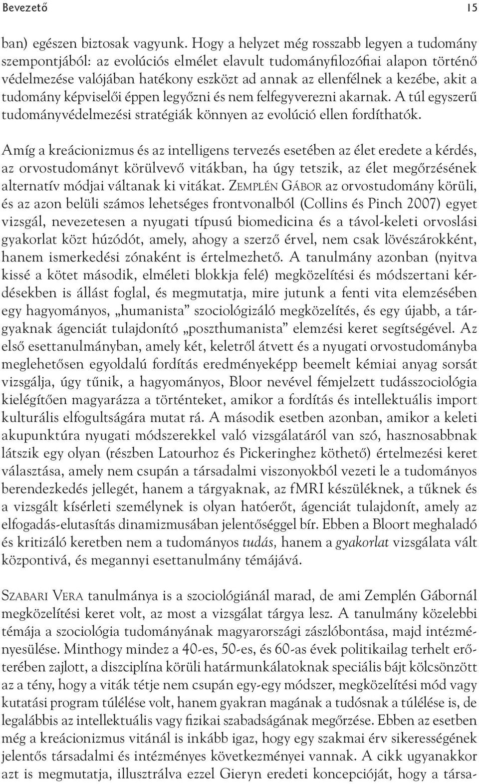 akit a tudomány képviselői éppen legyőzni és nem felfegyverezni akarnak. A túl egyszerű tudományvédelmezési stratégiák könnyen az evolúció ellen fordíthatók.