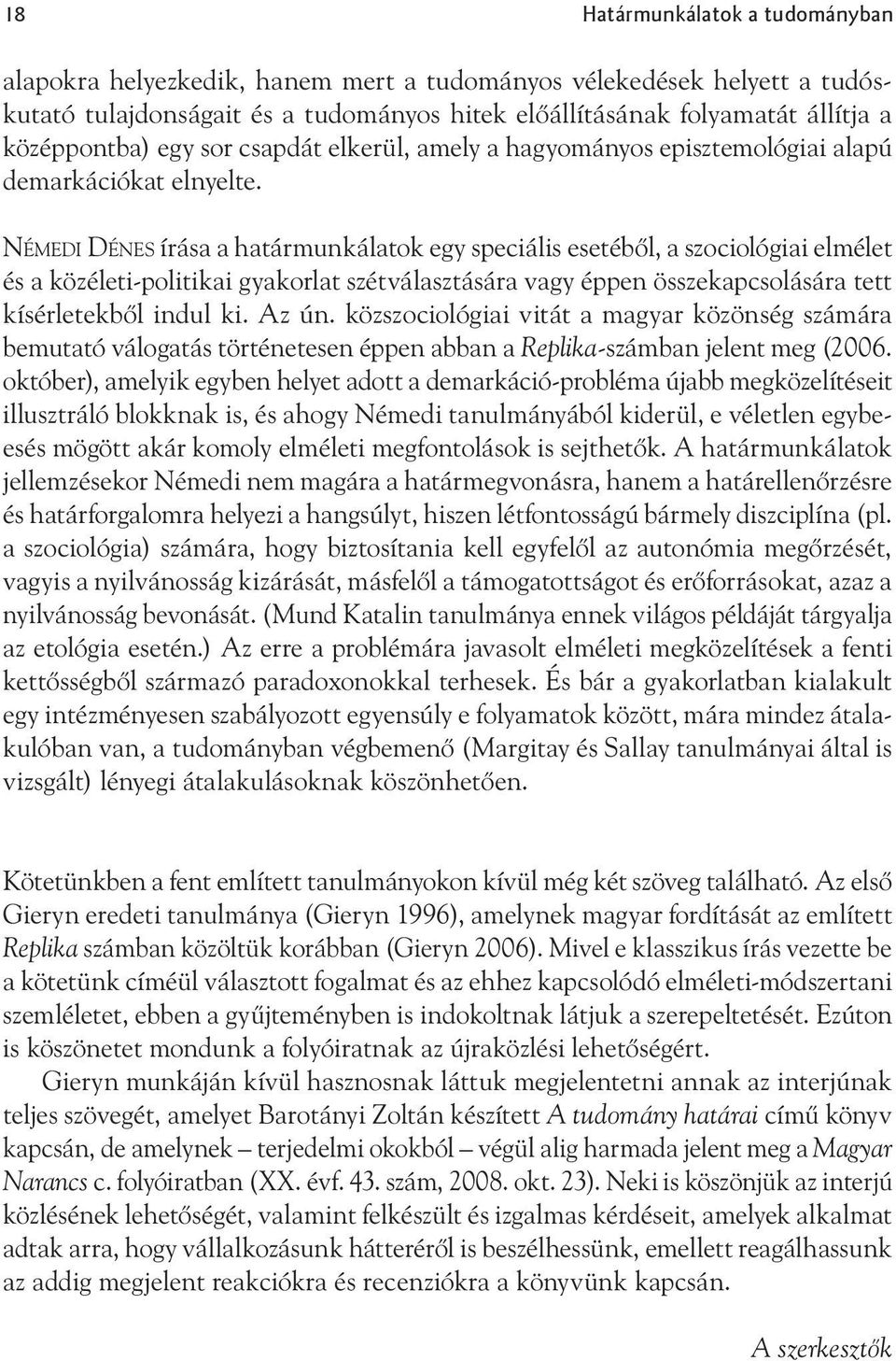 Né m e d i Dé n e s írása a határmunkálatok egy speciális esetéből, a szociológiai elmélet és a közéleti-politikai gyakorlat szétválasztására vagy éppen összekapcsolására tett kísérletekből indul ki.