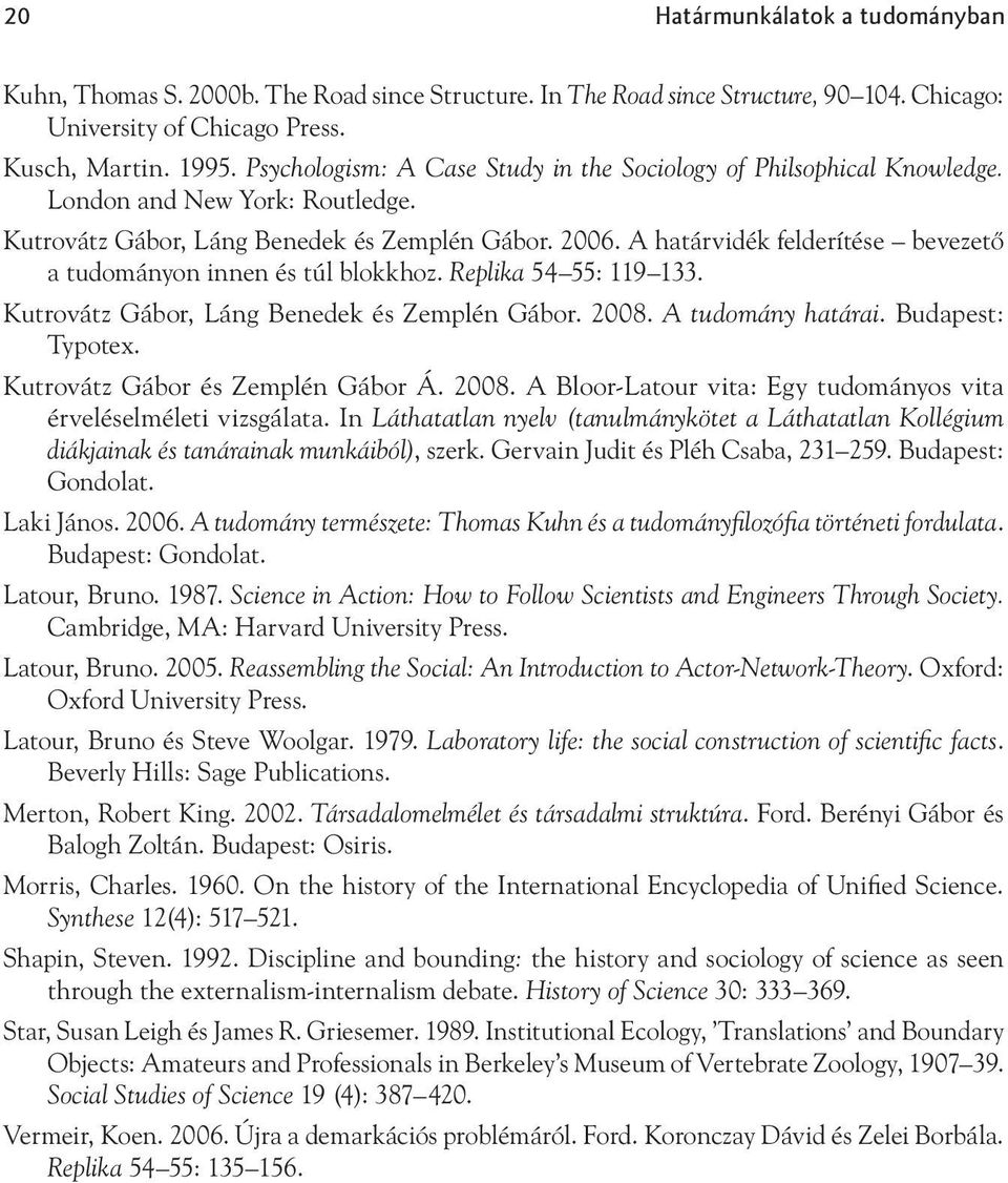 A határvidék felderítése bevezető a tudományon innen és túl blokkhoz. Replika 54 55: 119 133. Kutrovátz Gábor, Láng Benedek és Zemplén Gábor. 2008. A tudomány határai. Budapest: Typotex.