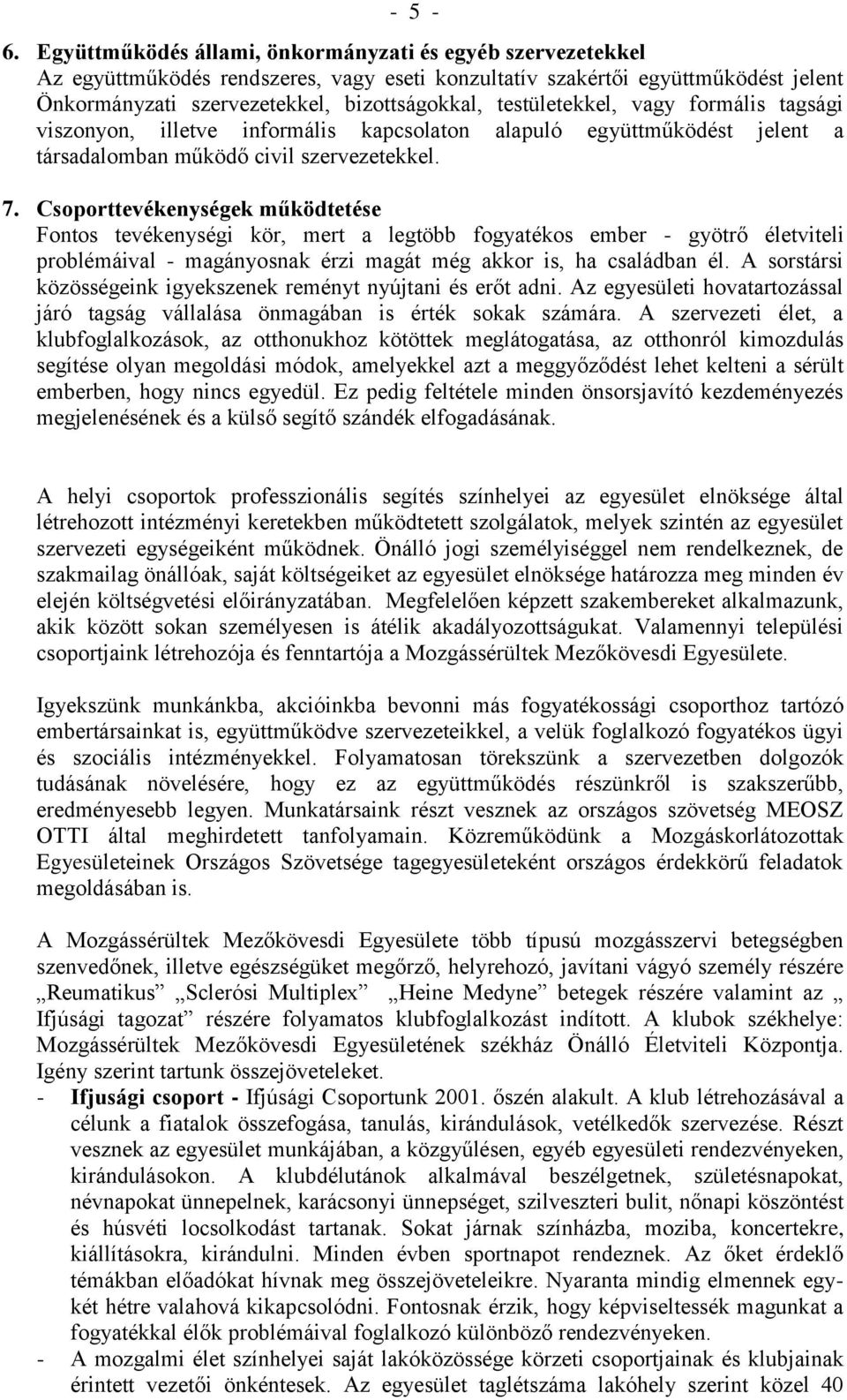 testületekkel, vagy formális tagsági viszonyon, illetve informális kapcsolaton alapuló együttműködést jelent a társadalomban működő civil szervezetekkel. 7.