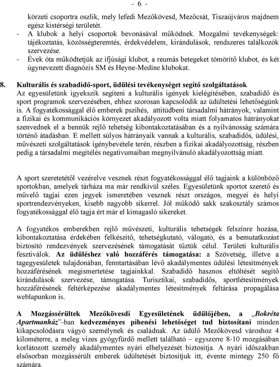 - Évek óta működtetjük az ifjúsági klubot, a reumás betegeket tömörítő klubot, és két úgynevezett diagnózis SM és Heyne-Medine klubokat. 8.