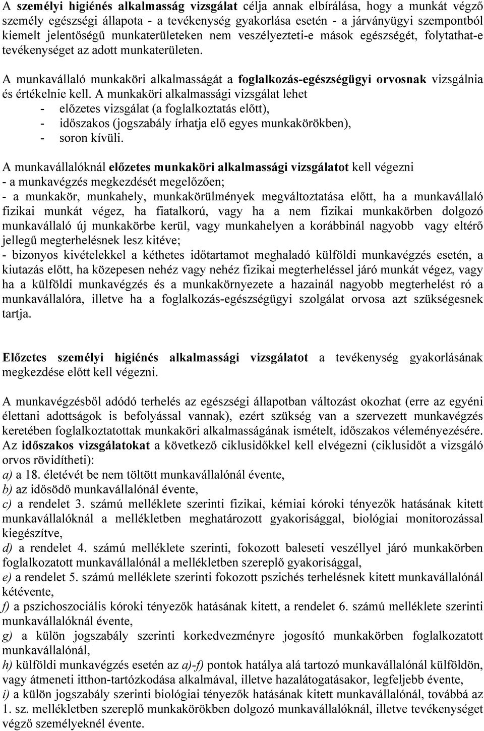 A munkavállaló munkaköri alkalmasságát a foglalkozás-egészségügyi orvosnak vizsgálnia és értékelnie kell.