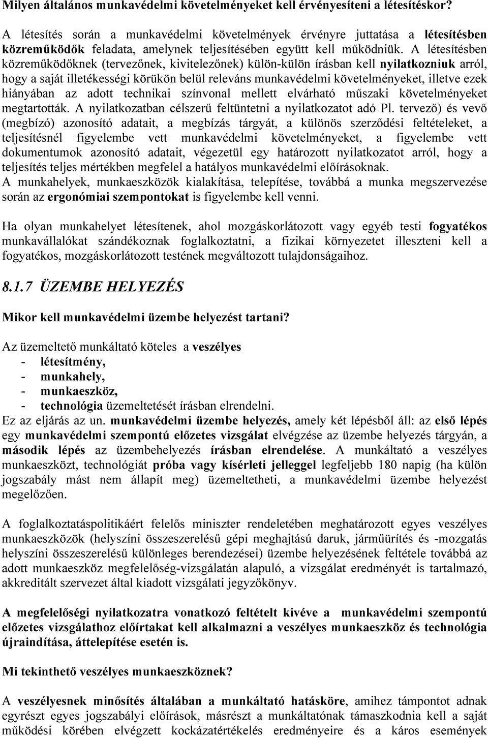 A létesítésben közreműködőknek (tervezőnek, kivitelezőnek) külön-külön írásban kell nyilatkozniuk arról, hogy a saját illetékességi körükön belül releváns munkavédelmi követelményeket, illetve ezek