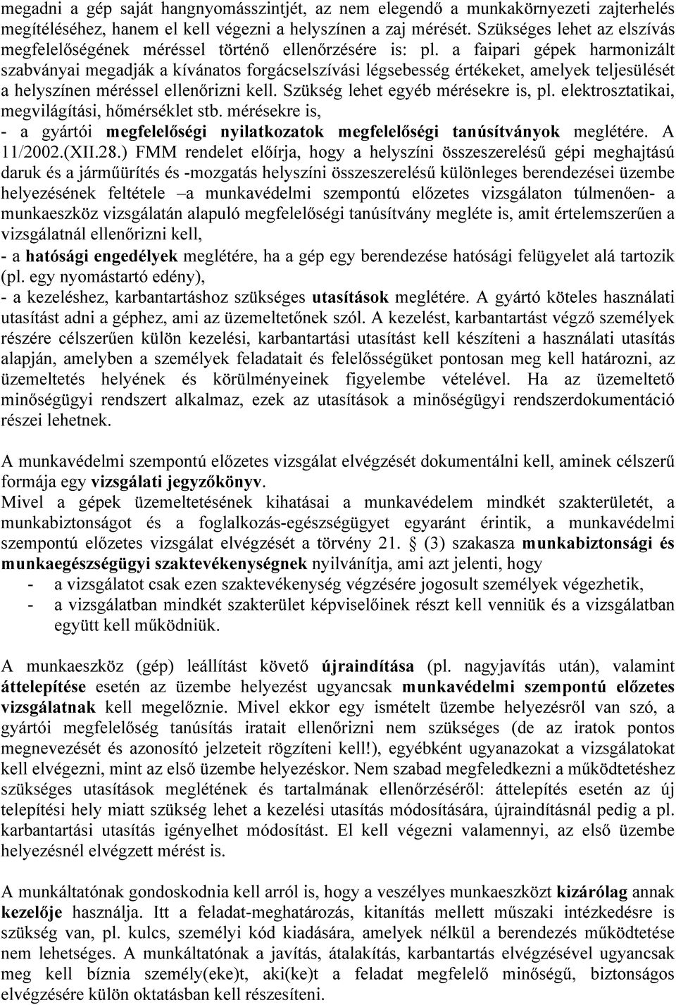 a faipari gépek harmonizált szabványai megadják a kívánatos forgácselszívási légsebesség értékeket, amelyek teljesülését a helyszínen méréssel ellenőrizni kell. Szükség lehet egyéb mérésekre is, pl.