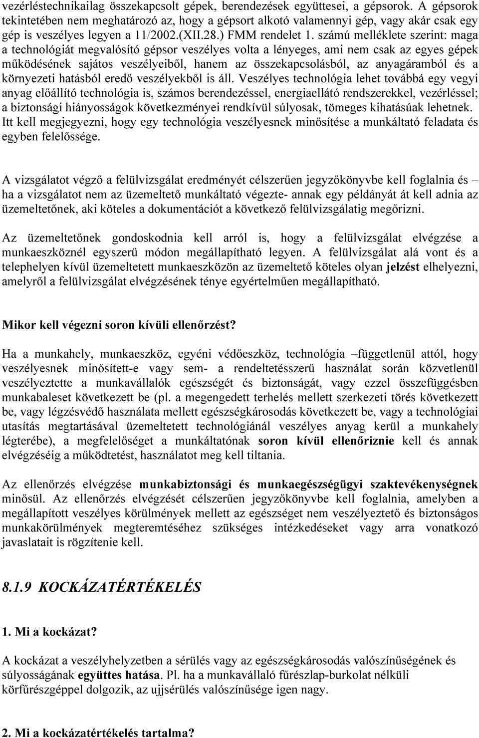 számú melléklete szerint: maga a technológiát megvalósító gépsor veszélyes volta a lényeges, ami nem csak az egyes gépek működésének sajátos veszélyeiből, hanem az összekapcsolásból, az anyagáramból