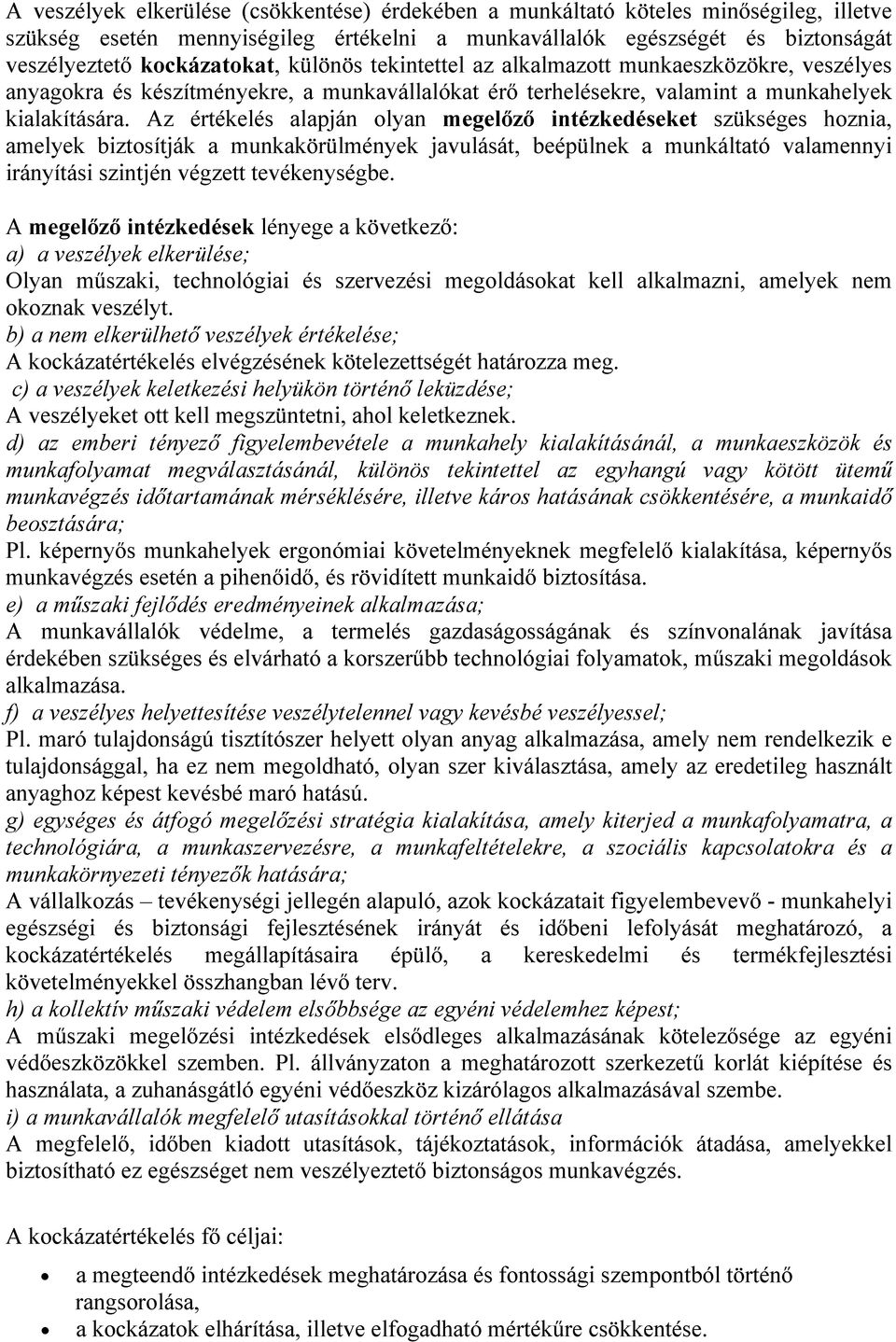 Az értékelés alapján olyan megelőző intézkedéseket szükséges hoznia, amelyek biztosítják a munkakörülmények javulását, beépülnek a munkáltató valamennyi irányítási szintjén végzett tevékenységbe.