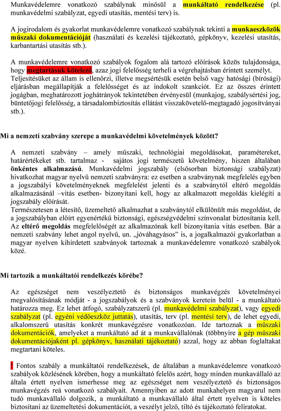 stb.). A munkavédelemre vonatkozó szabályok fogalom alá tartozó előírások közös tulajdonsága, hogy megtartásuk kötelező, azaz jogi felelősség terheli a végrehajtásban érintett személyt.