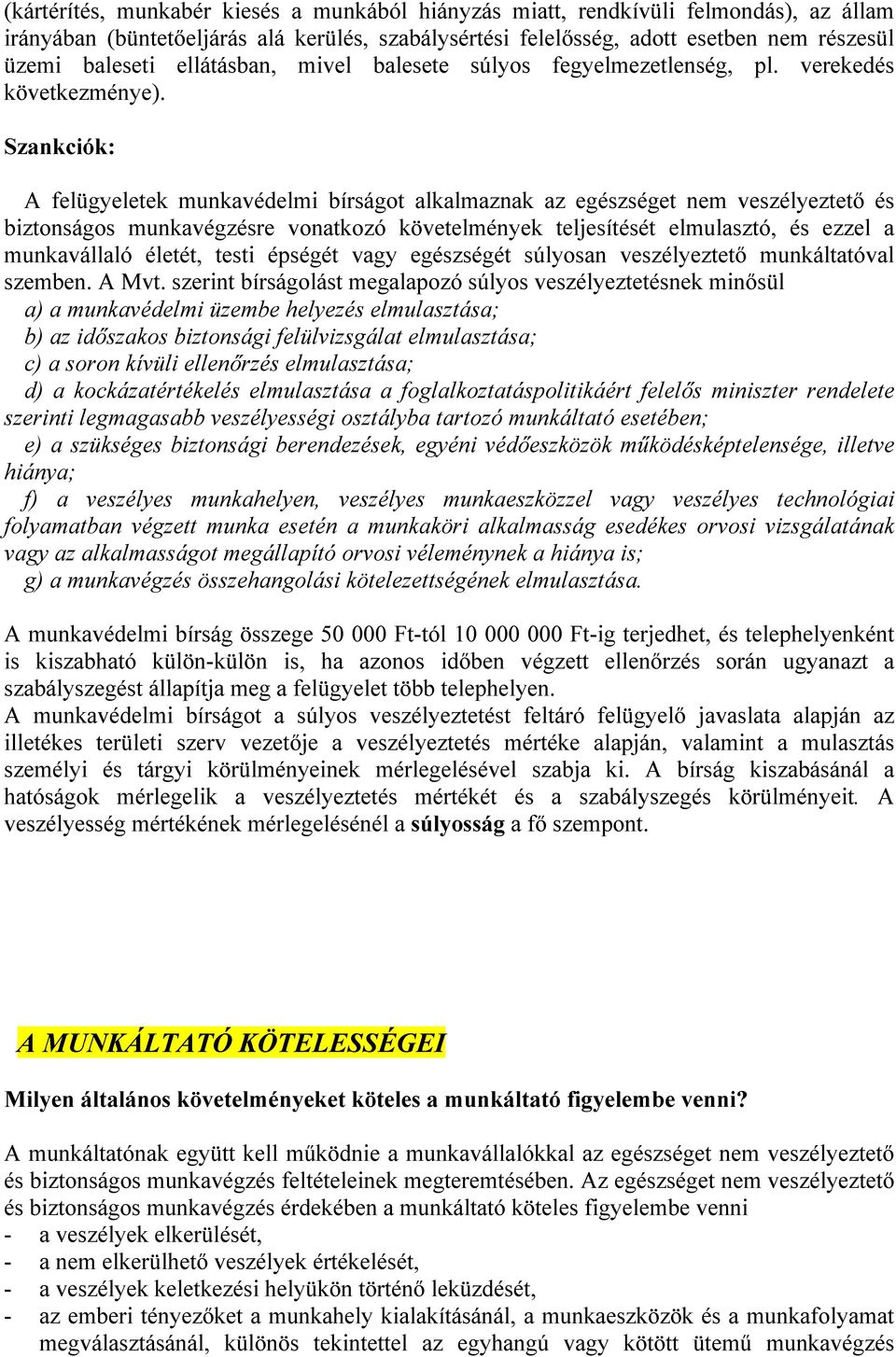 Szankciók: A felügyeletek munkavédelmi bírságot alkalmaznak az egészséget nem veszélyeztető és biztonságos munkavégzésre vonatkozó követelmények teljesítését elmulasztó, és ezzel a munkavállaló