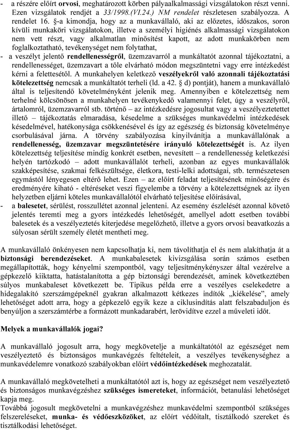 minősítést kapott, az adott munkakörben nem foglalkoztatható, tevékenységet nem folytathat, - a veszélyt jelentő rendellenességről, üzemzavarról a munkáltatót azonnal tájékoztatni, a