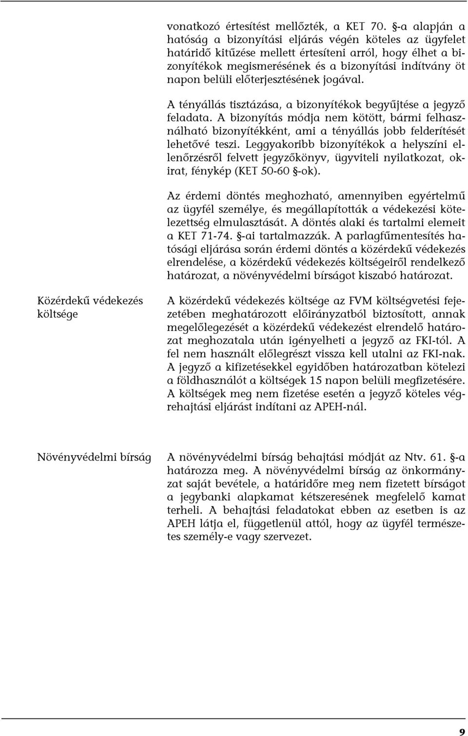 előterjesztésének jogával. A tényállás tisztázása, a bizonyítékok begyűjtése a jegyző feladata.