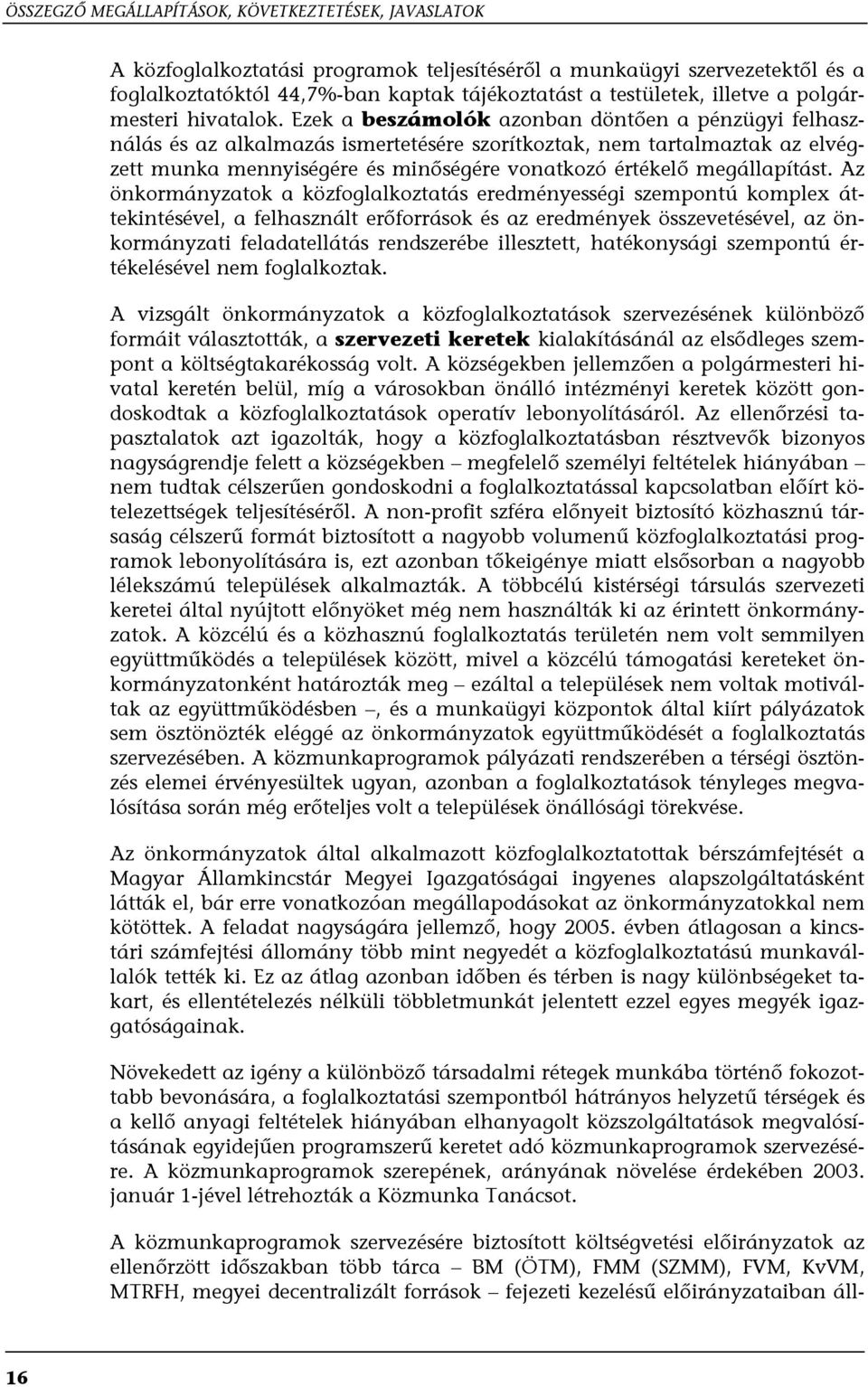 Ezek a beszámolók azonban döntően a pénzügyi felhasználás és az alkalmazás ismertetésére szorítkoztak, nem tartalmaztak az elvégzett munka mennyiségére és minőségére vonatkozó értékelő megállapítást.