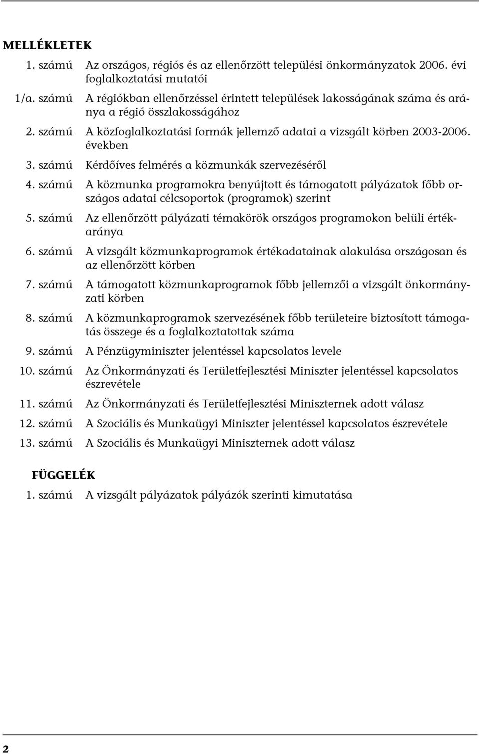 számú Kérdőíves felmérés a közmunkák szervezéséről 4. számú A közmunka programokra benyújtott és támogatott pályázatok főbb országos adatai célcsoportok (programok) szerint 5.