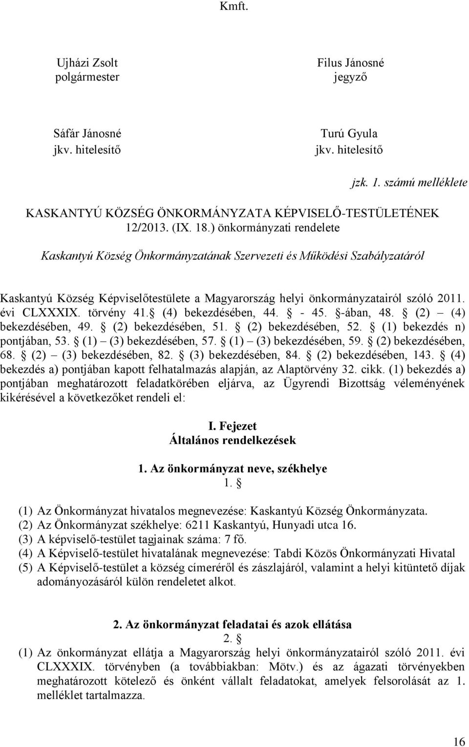 évi CLXXXIX. törvény 41. (4) bekezdésében, 44. - 45. -ában, 48. (2) (4) bekezdésében, 49. (2) bekezdésében, 51. (2) bekezdésében, 52. (1) bekezdés n) pontjában, 53. (1) (3) bekezdésében, 57.