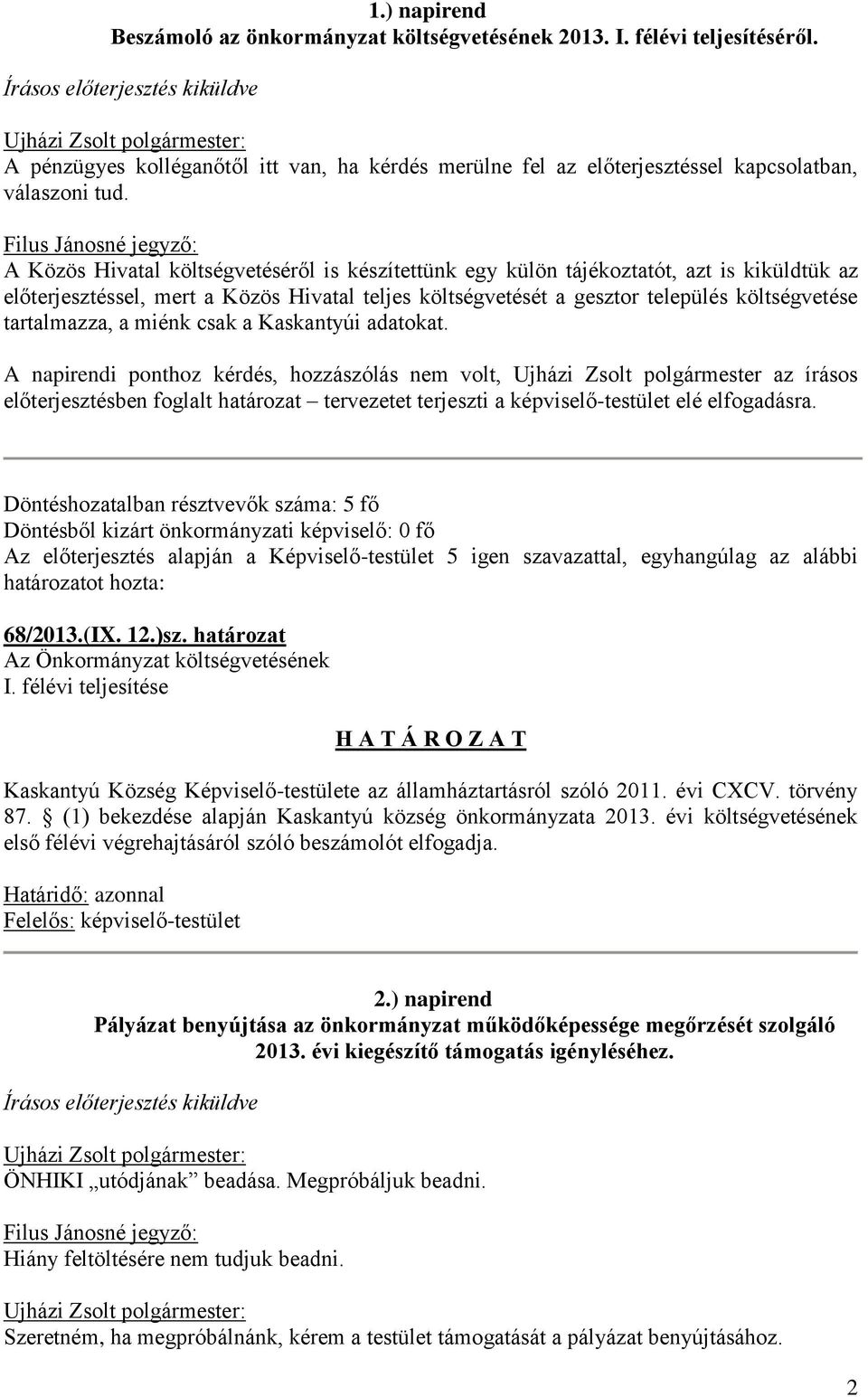 Filus Jánosné jegyző: A Közös Hivatal költségvetéséről is készítettünk egy külön tájékoztatót, azt is kiküldtük az előterjesztéssel, mert a Közös Hivatal teljes költségvetését a gesztor település