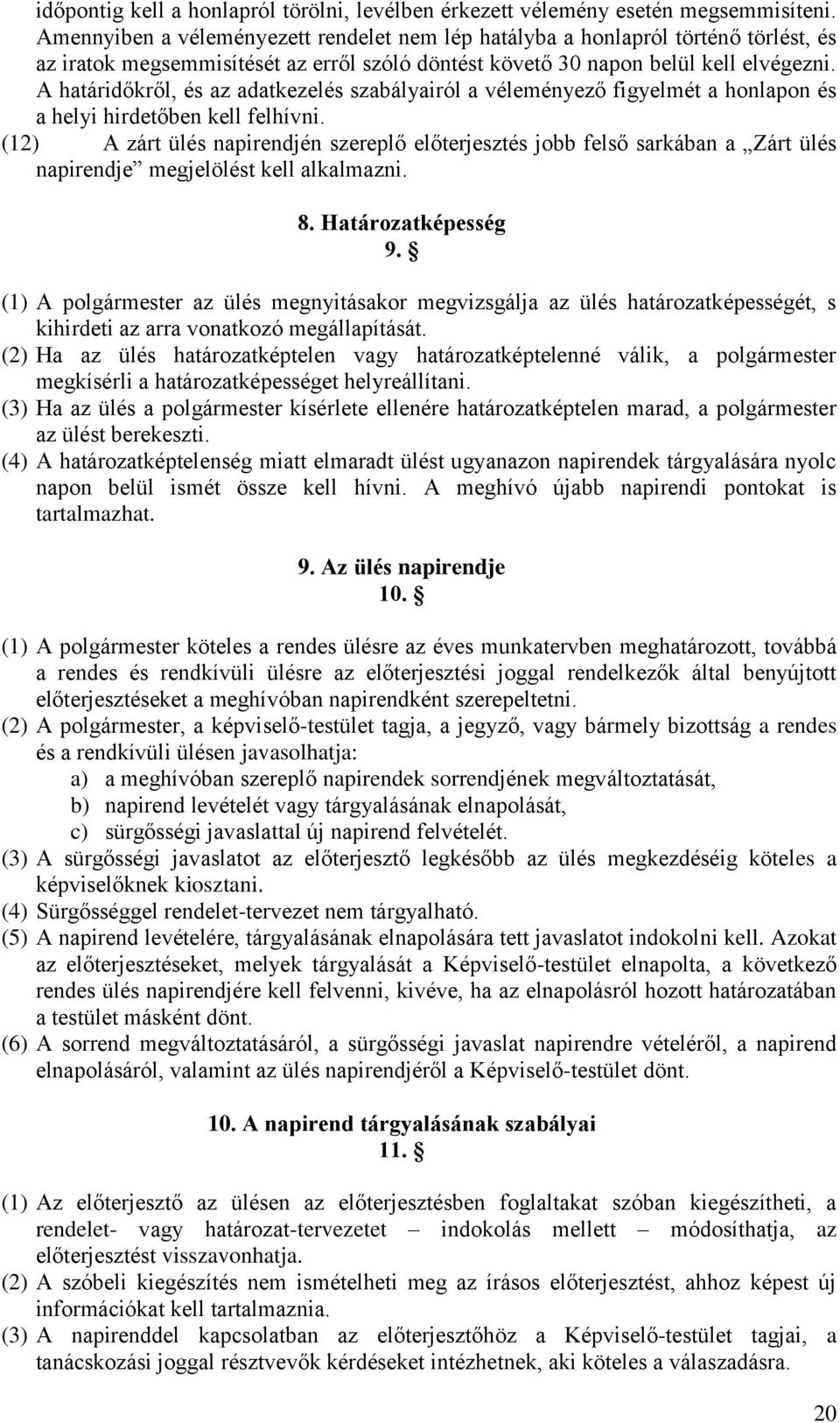 A határidőkről, és az adatkezelés szabályairól a véleményező figyelmét a honlapon és a helyi hirdetőben kell felhívni.