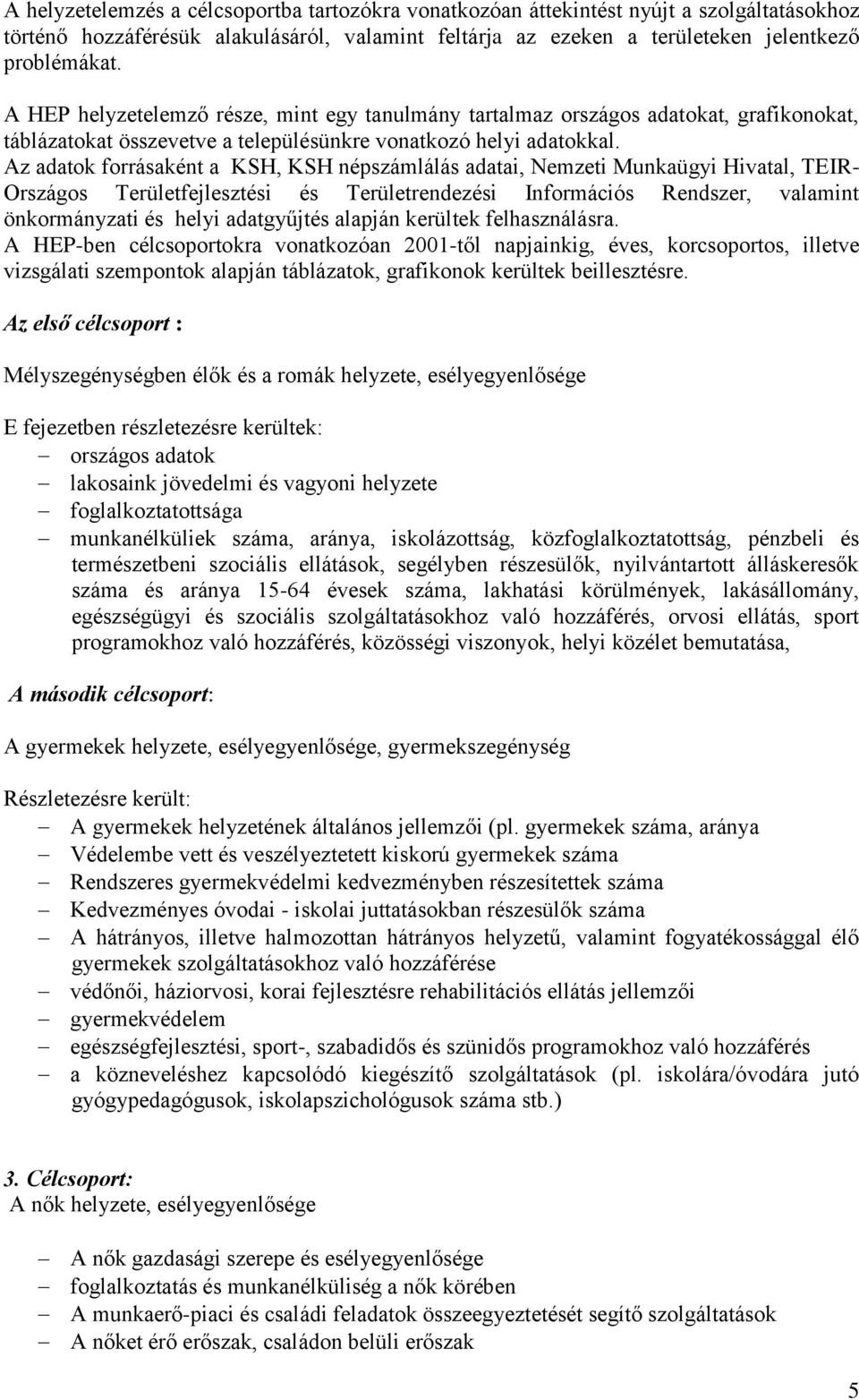 Az adatok forrásaként a KSH, KSH népszámlálás adatai, Nemzeti Munkaügyi Hivatal, TEIR- Országos Területfejlesztési és Területrendezési Információs Rendszer, valamint önkormányzati és helyi