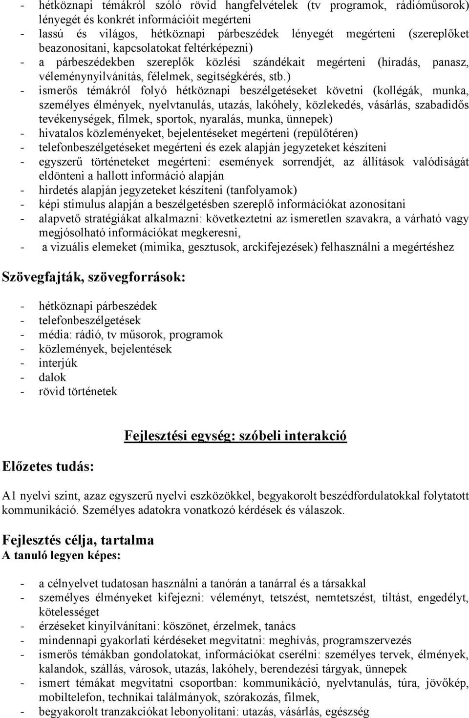 ) - ismerős témákról folyó hétköznapi beszélgetéseket követni (kollégák, munka, személyes élmények, nyelvtanulás, utazás, lakóhely, közlekedés, vásárlás, szabadidős tevékenységek, filmek, sportok,