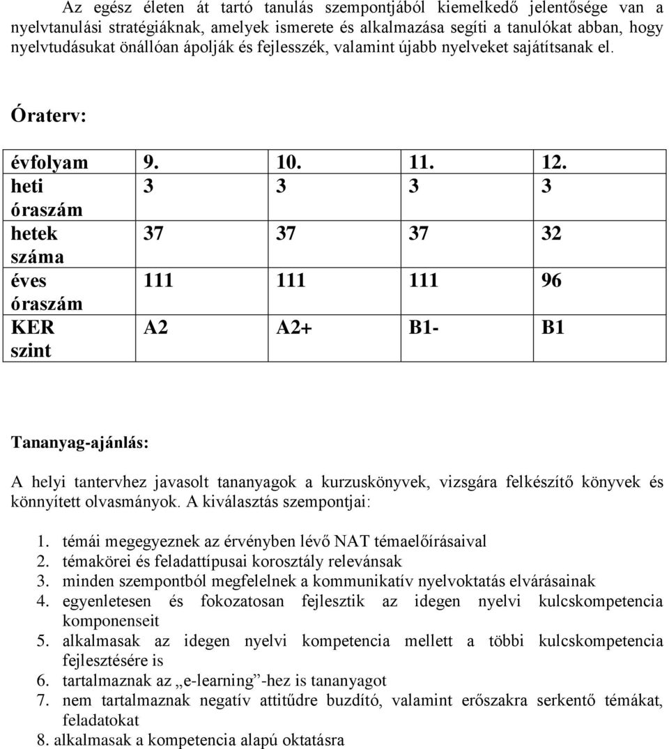 heti 3 3 3 3 óraszám hetek 37 37 37 32 száma éves 111 111 111 96 óraszám KER szint A2 A2+ B1- B1 Tananyag-ajánlás: A helyi tantervhez javasolt tananyagok a kurzuskönyvek, vizsgára felkészítő könyvek