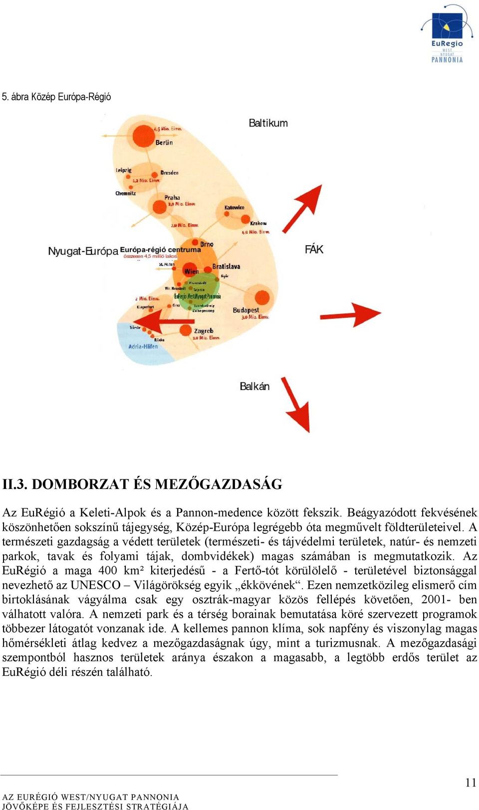 A természeti gazdagság a védett területek (természeti- és tájvédelmi területek, natúr- és nemzeti parkok, tavak és folyami tájak, dombvidékek) magas számában is megmutatkozik.