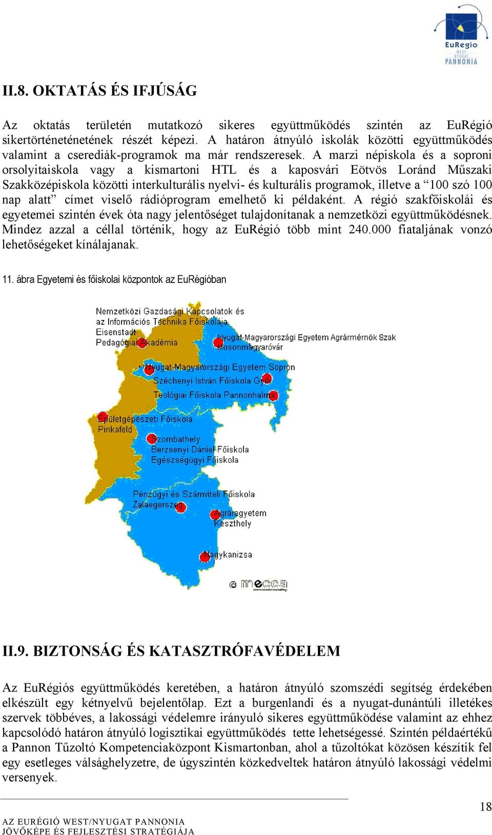 A marzi népiskola és a soproni orsolyitaiskola vagy a kismartoni HTL és a kaposvári Eötvös Loránd Műszaki Szakközépiskola közötti interkulturális nyelvi- és kulturális programok, illetve a 100 szó