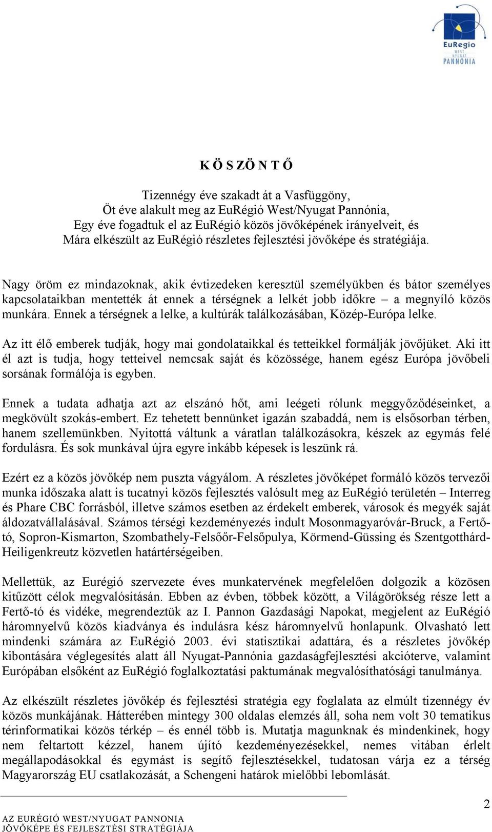 Nagy öröm ez mindazoknak, akik évtizedeken keresztül személyükben és bátor személyes kapcsolataikban mentették át ennek a térségnek a lelkét jobb időkre a megnyíló közös munkára.