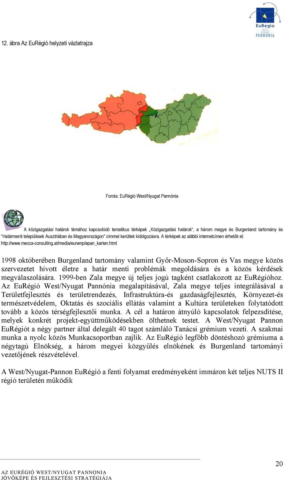 html 1998 októberében Burgenland tartomány valamint Győr-Moson-Sopron és Vas megye közös szervezetet hívott életre a határ menti problémák megoldására és a közös kérdések megválaszolására.