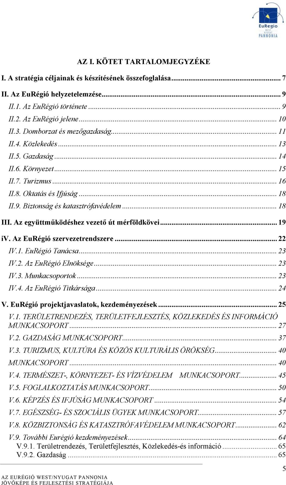 Az együttműködéshez vezető út mérföldkövei... 19 iv. Az EuRégió szervezetrendszere... 22 IV.1. EuRégió Tanácsa... 23 IV.2. Az EuRégió Elnöksége... 23 IV.3. Munkacsoportok... 23 IV.4.