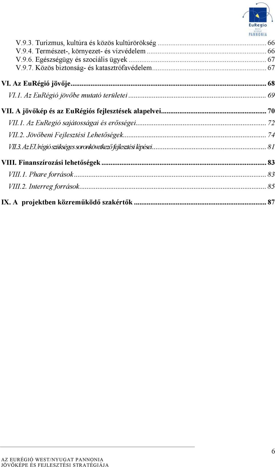 A jövőkép és az EuRégiós fejlesztések alapelvei... 70 VII.1. Az EuRegió sajátosságai és erősségei... 72 VII.2. Jövőbeni Fejlesztési Lehetőségek... 74 VII.3.