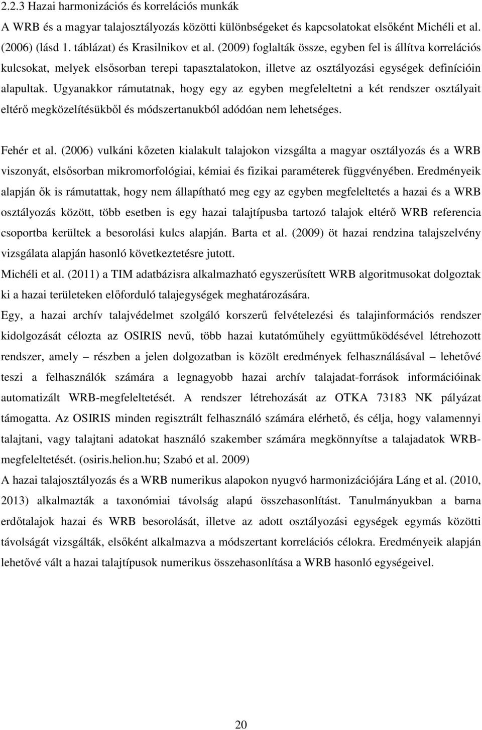 Ugyanakkor rámutatnak, hogy egy az egyben megfeleltetni a két rendszer osztályait eltérő megközelítésükből és módszertanukból adódóan nem lehetséges. Fehér et al.