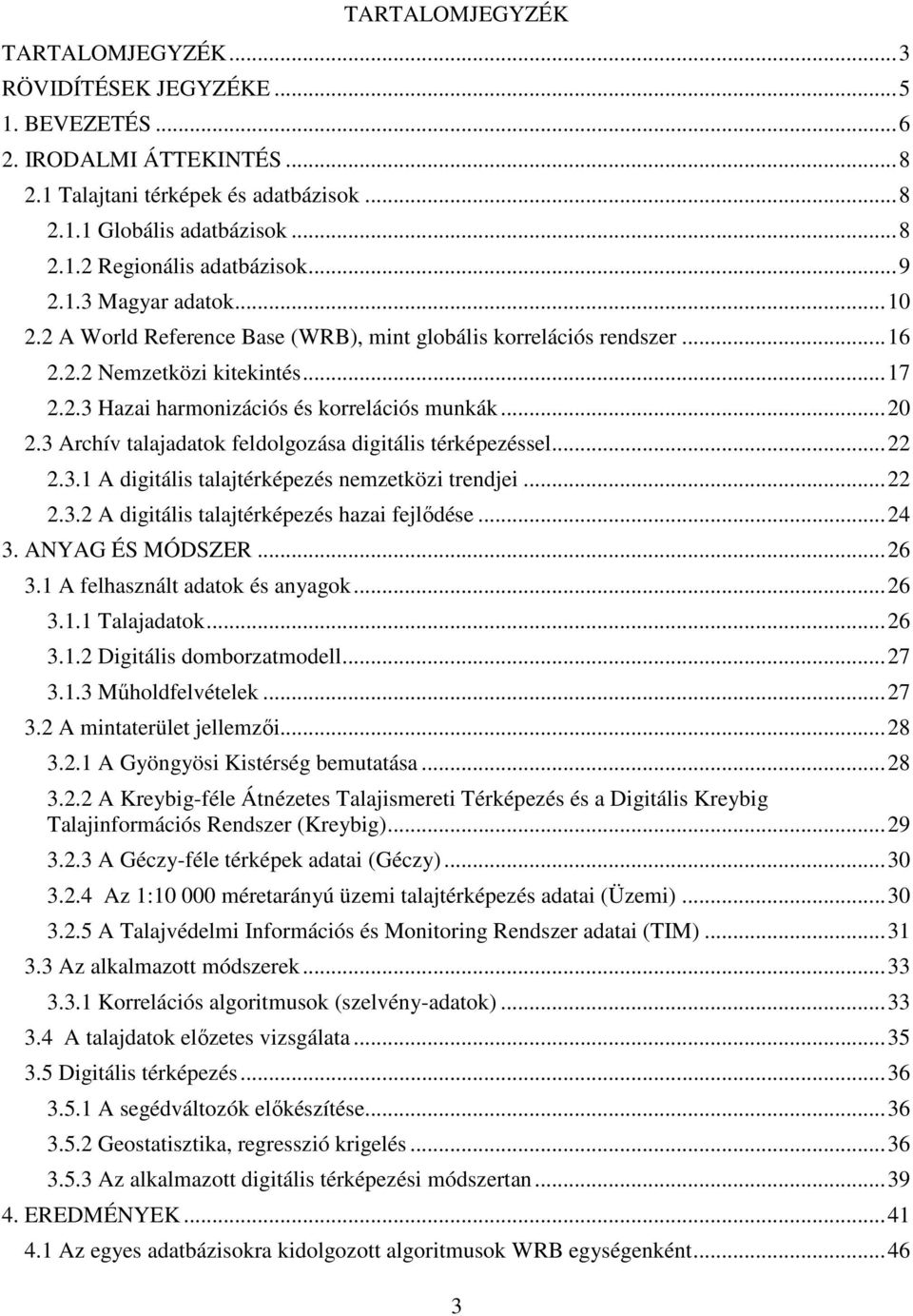 3 Archív talajadatok feldolgozása digitális térképezéssel... 22 2.3.1 A digitális talajtérképezés nemzetközi trendjei... 22 2.3.2 A digitális talajtérképezés hazai fejlődése... 24 3. ANYAG ÉS MÓDSZER.