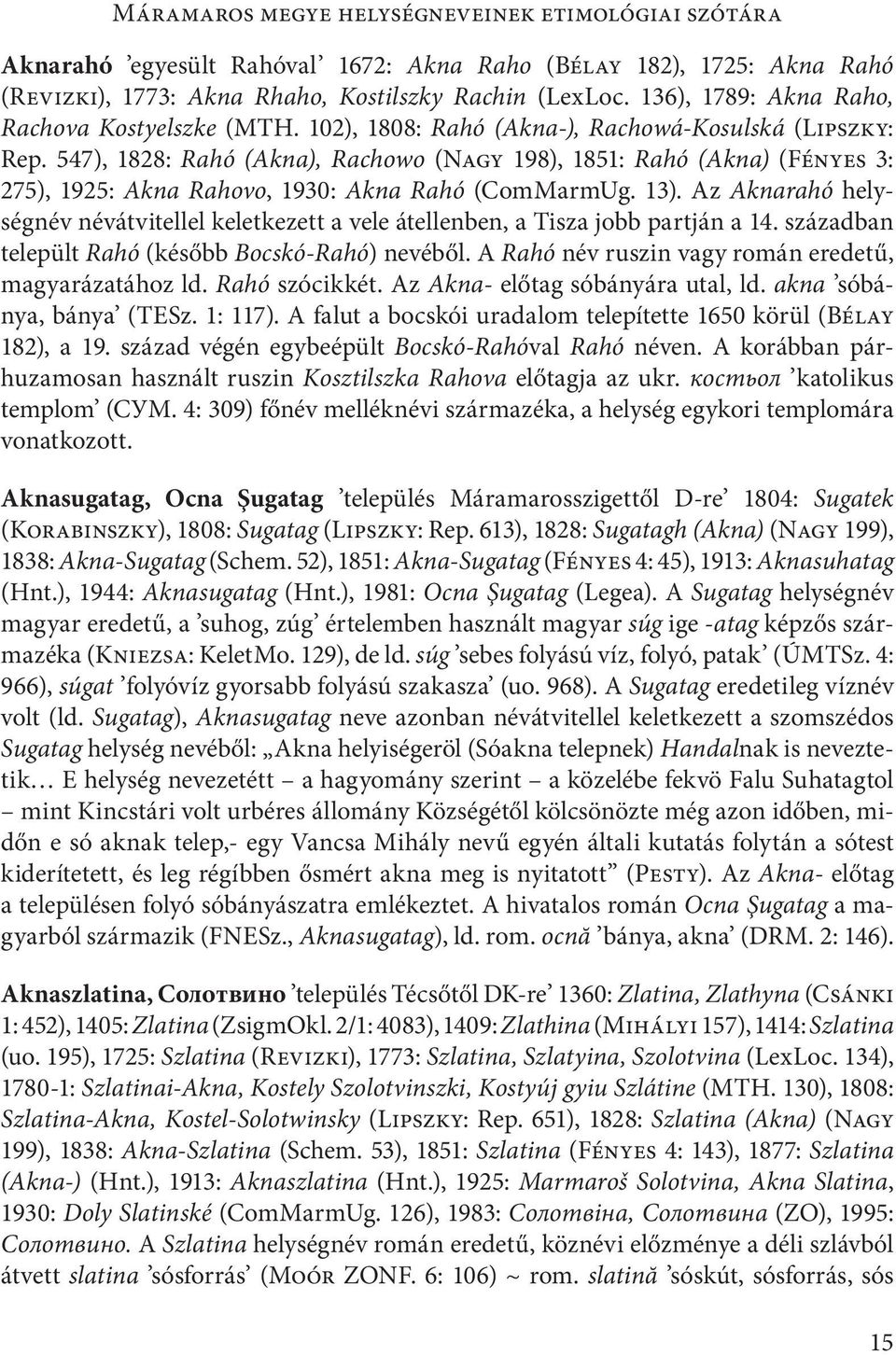 Az Aknarahó helységnév névátvitellel keletkezett a vele átellenben, a Tisza jobb partján a 14. században települt Rahó (később Bocskó-Rahó) nevéből.