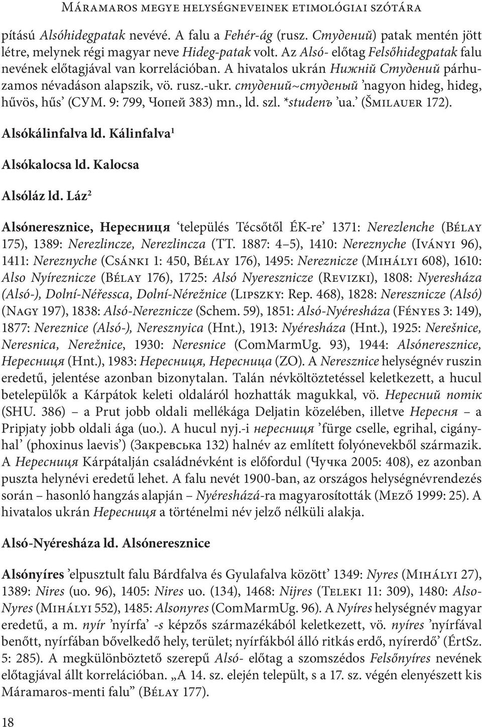 cтудений~cтуденый nagyon hideg, hideg, hűvös, hűs (СУМ. 9: 799, Чопей 383) mn., ld. szl. *studenъ ua. (Šmilauer 172). Alsókálinfalva ld. Kálinfalva 1 Alsókalocsa ld. Kalocsa Alsóláz ld.