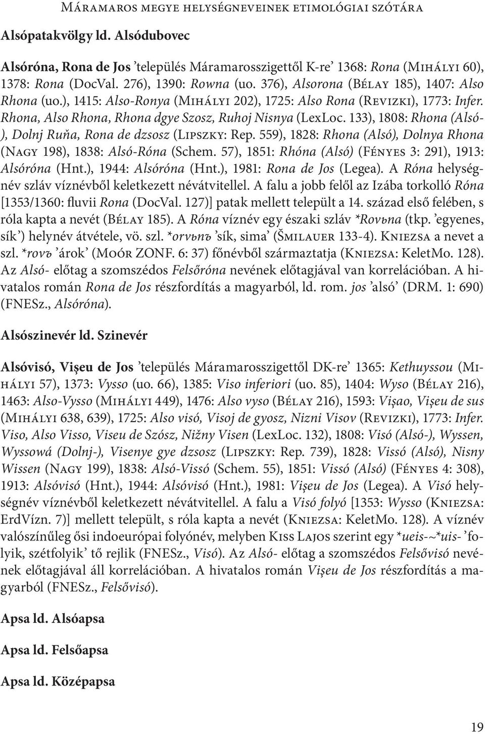 133), 1808: Rhona (Alsó- ), Dolnj Ruňa, Rona de dzsosz (Lipszky: Rep. 559), 1828: Rhona (Alsó), Dolnya Rhona (Nagy 198), 1838: Alsó-Róna (Schem.