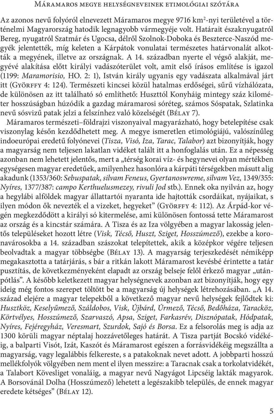 megyének, illetve az országnak. A 14. században nyerte el végső alakját, megyévé alakítása előtt királyi vadászóterület volt, amit első írásos említése is igazol (1199: Maramorisio, HO.