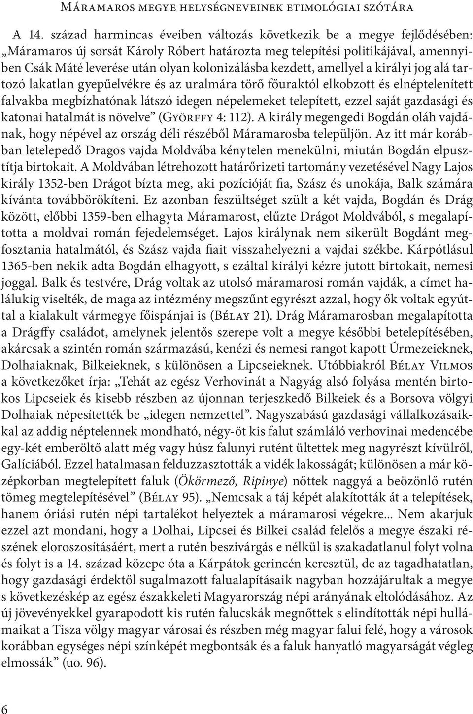 ezzel saját gazdasági és katonai hatalmát is növelve (Györffy 4: 112). A király megengedi Bogdán oláh vajdának, hogy népével az ország déli részéből Máramarosba települjön.