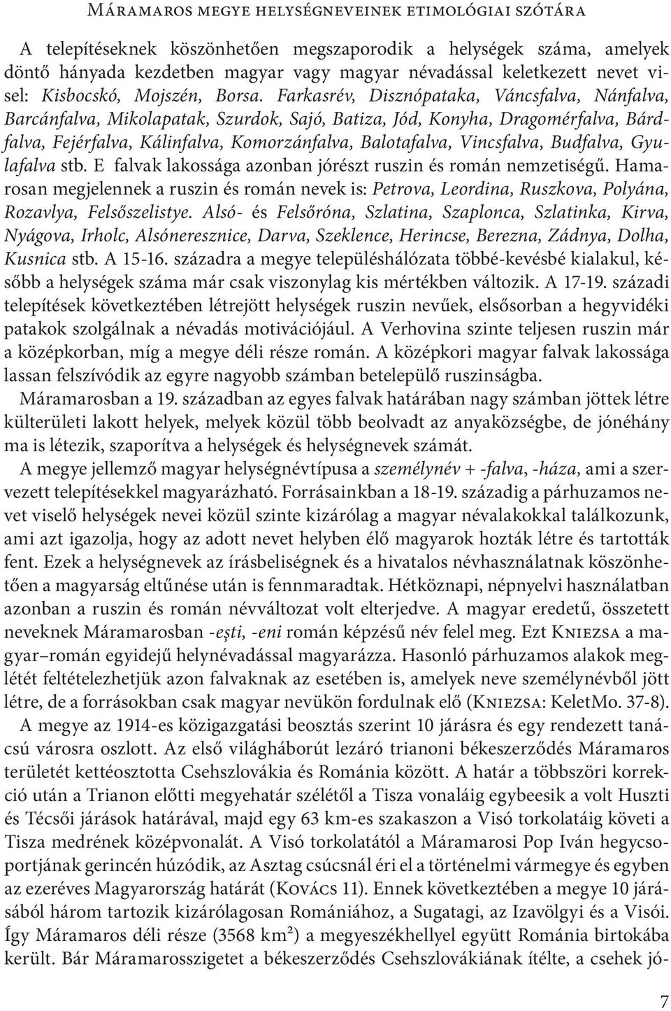 Budfalva, Gyulafalva stb. E falvak lakossága azonban jórészt ruszin és román nemzetiségű.