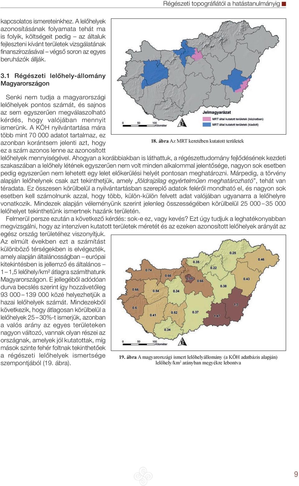 1 Régészeti lelőhely-állomány Magyarországon Senki nem tudja a magyarországi lelőhelyek pontos számát, és sajnos az sem egyszerűen megválaszolható kérdés, hogy valójában mennyit ismerünk.