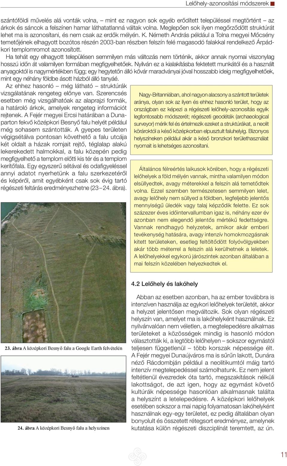 Németh András például a Tolna megyei Mőcsény temetőjének elhagyott bozótos részén 2003-ban részben felszín felé magasodó falakkal rendelkező Árpádkori templomromot azonosított.