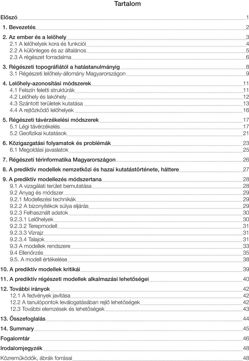 3 Szántott területek kutatása 13 4.4 A rejtőzködő lelőhelyek 16 5. Régészeti távérzékelési módszerek 17 5.1 Légi távérzékelés 17 5.2 Geofi zikai kutatások 21 6.