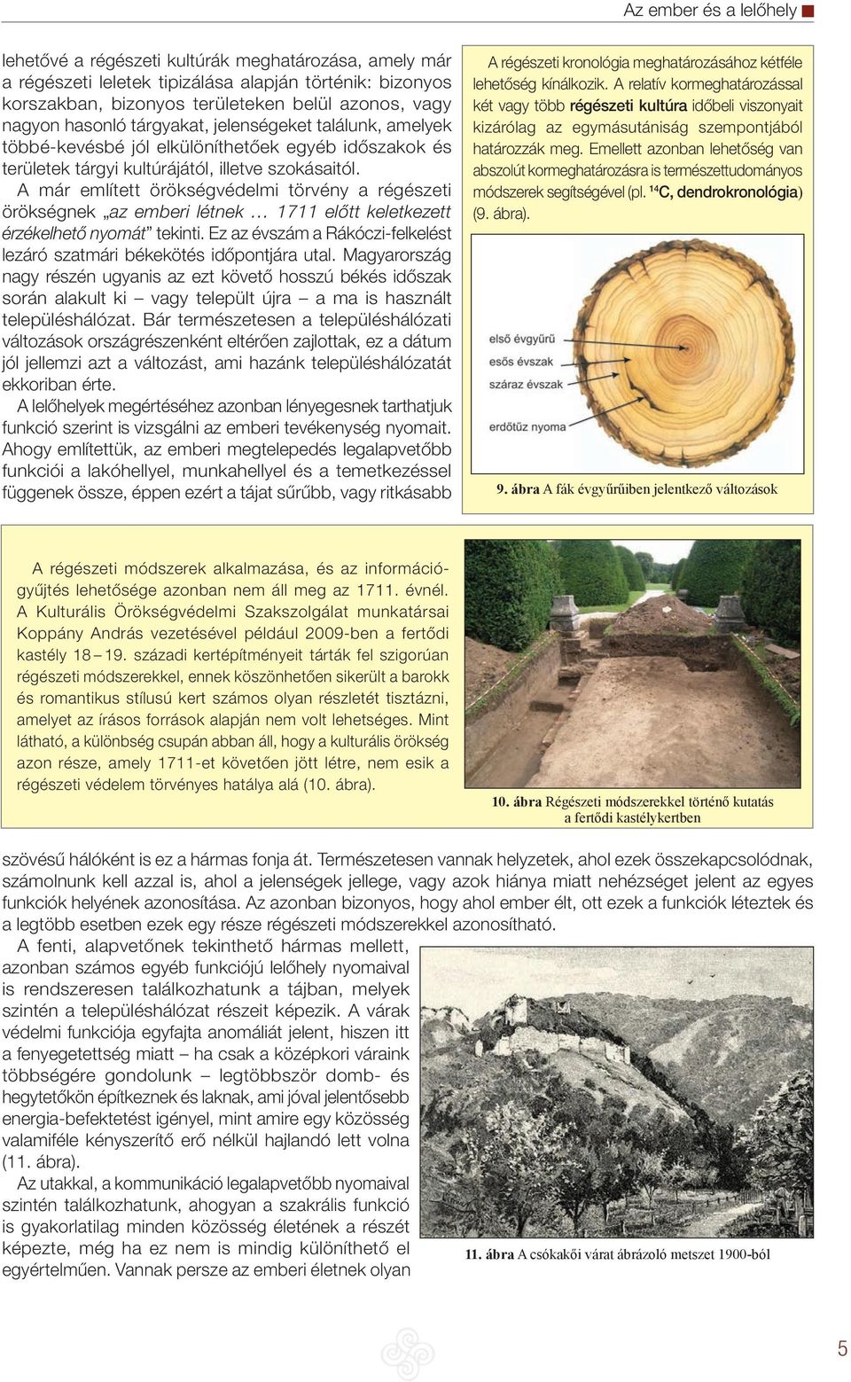 A már említett örökségvédelmi törvény a régészeti örökségnek az emberi létnek 1711 előtt keletkezett érzékelhető nyomát tekinti.