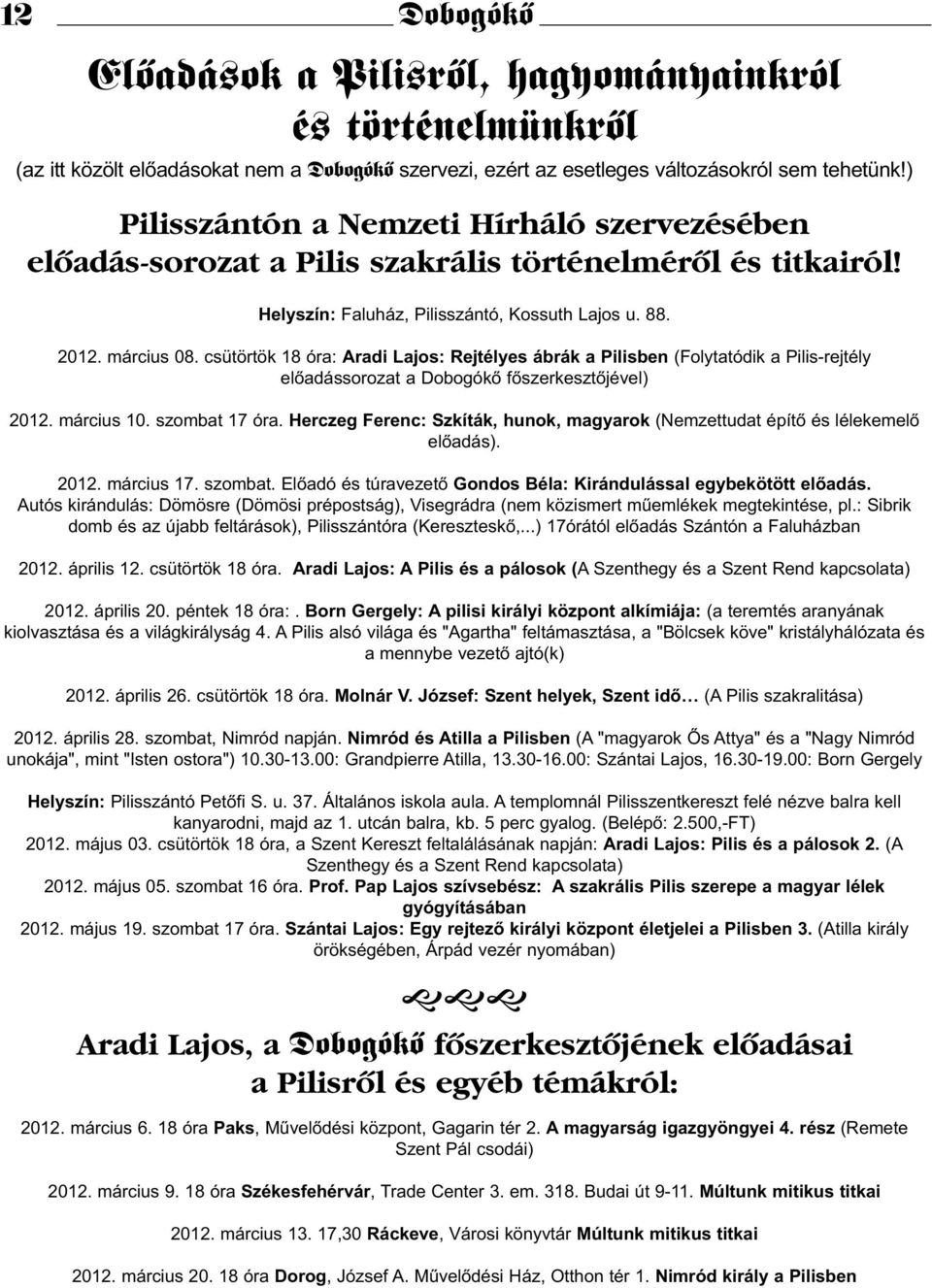 csütörtök 18 óra: Aradi Lajos: Rejtélyes ábrák a Pilisben (Folytatódik a Pilis-rejtély előadássorozat a Dobogókő főszerkesztőjével) 2012. március 10. szombat 17 óra.