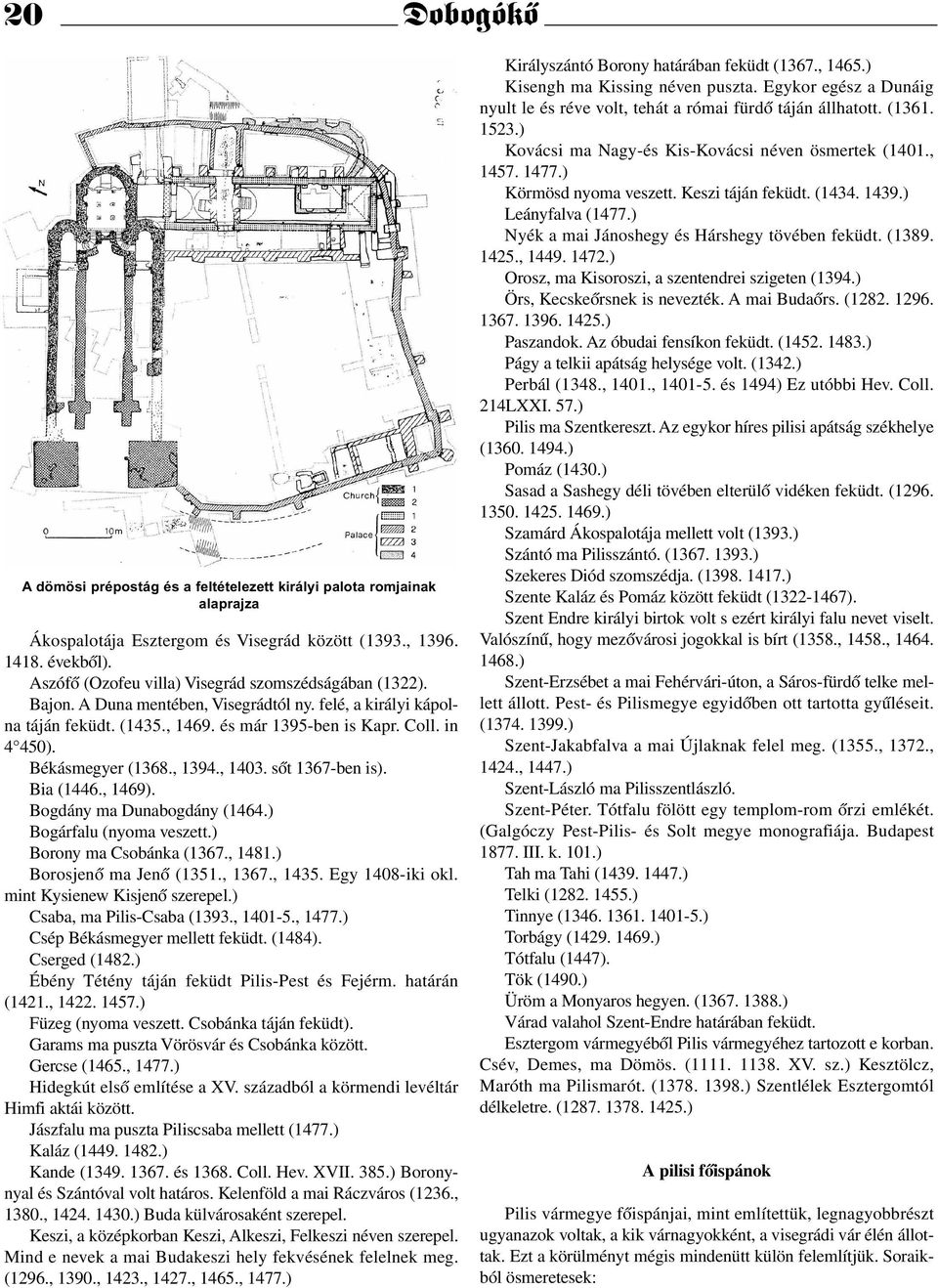 Békásmegyer (1368., 1394., 1403. sőt 1367-ben is). Bia (1446., 1469). Bogdány ma Dunabogdány (1464.) Bogárfalu (nyoma veszett.) Borony ma Csobánka (1367., 1481.) Borosjenő ma Jenő (1351., 1367., 1435.