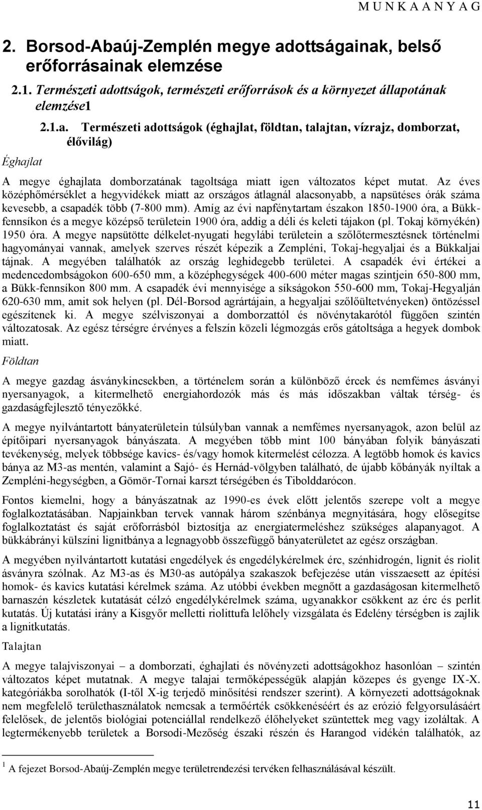 Amíg az évi napfénytartam északon 1850-1900 óra, a Bükkfennsíkon és a megye középső területein 1900 óra, addig a déli és keleti tájakon (pl. Tokaj környékén) 1950 óra.