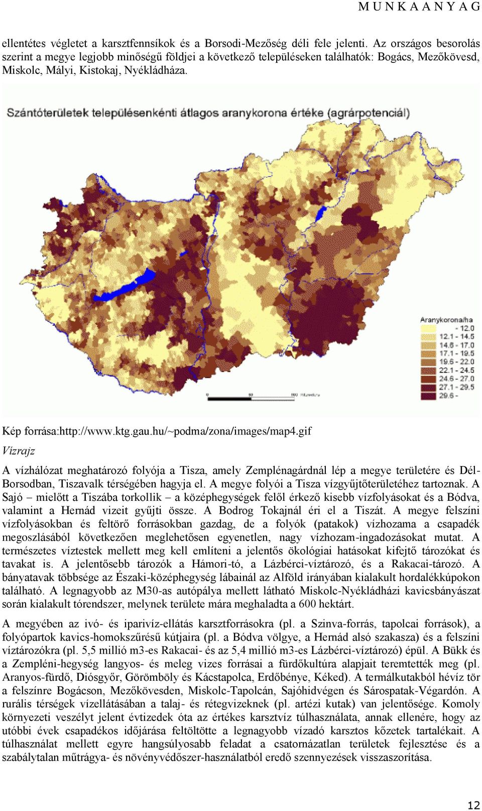 hu/~podma/zona/images/map4.gif Vízrajz A vízhálózat meghatározó folyója a Tisza, amely Zemplénagárdnál lép a megye területére és Dél- Borsodban, Tiszavalk térségében hagyja el.