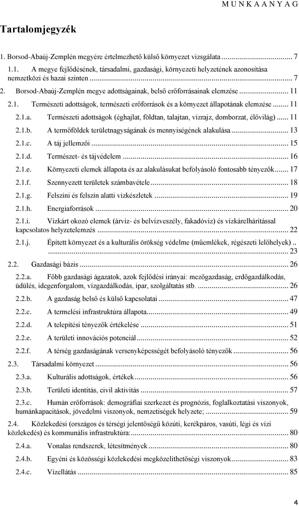 .. 11 2.1.b. A termőföldek területnagyságának és mennyiségének alakulása... 13 2.1.c. A táj jellemzői... 15 2.1.d. Természet- és tájvédelem... 16 2.1.e. Környezeti elemek állapota és az alakulásukat befolyásoló fontosabb tényezők.