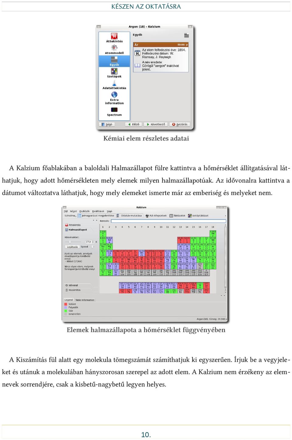 Az idővonalra kattintva a dátumot változtatva láthatjuk, hogy mely elemeket ismerte már az emberiség és melyeket nem.