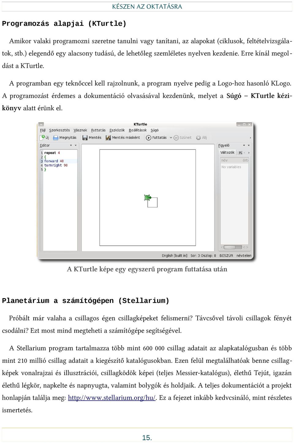 A programozást érdemes a dokumentáció olvasásával kezdenünk, melyet a Súgó KTurtle kézikönyv alatt érünk el.