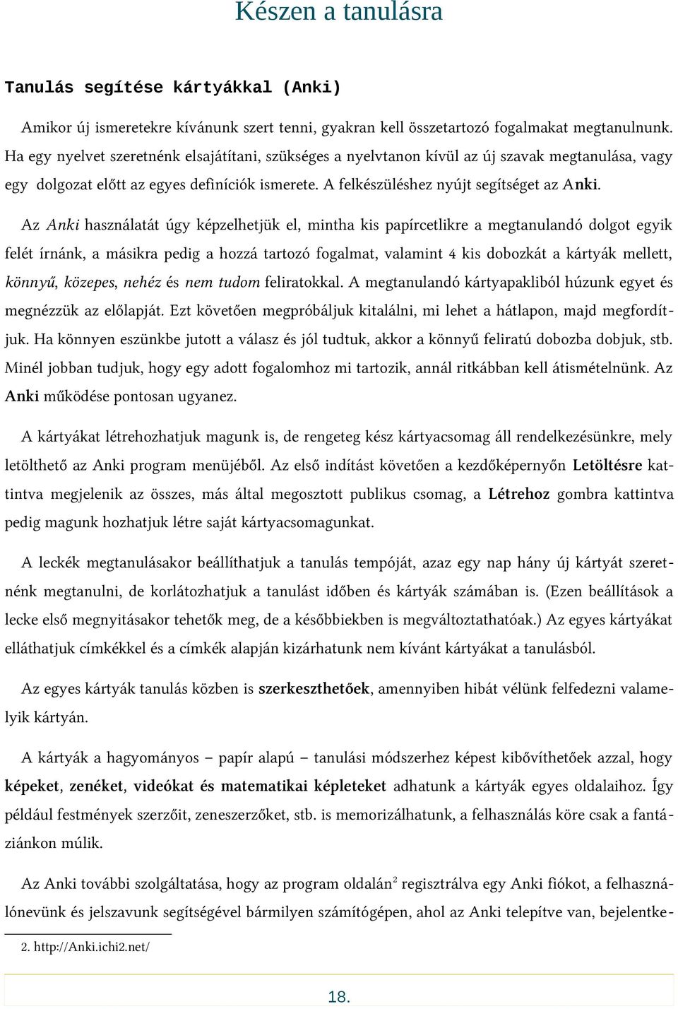 Az Anki használatát úgy képzelhetjük el, mintha kis papírcetlikre a megtanulandó dolgot egyik felét írnánk, a másikra pedig a hozzá tartozó fogalmat, valamint 4 kis dobozkát a kártyák mellett,